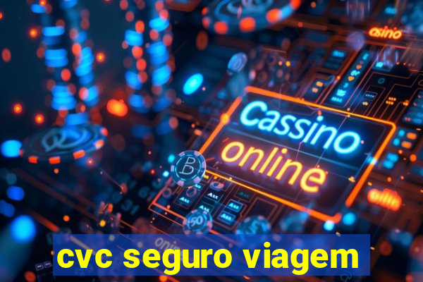 cvc seguro viagem